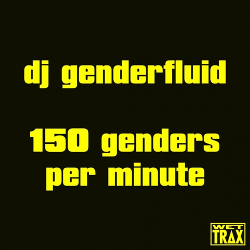 DJ genderfluid - 150 genders per minute [WTRX047B]